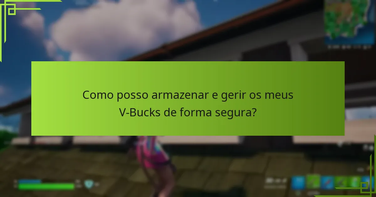 Como posso armazenar e gerir os meus V-Bucks de forma segura?