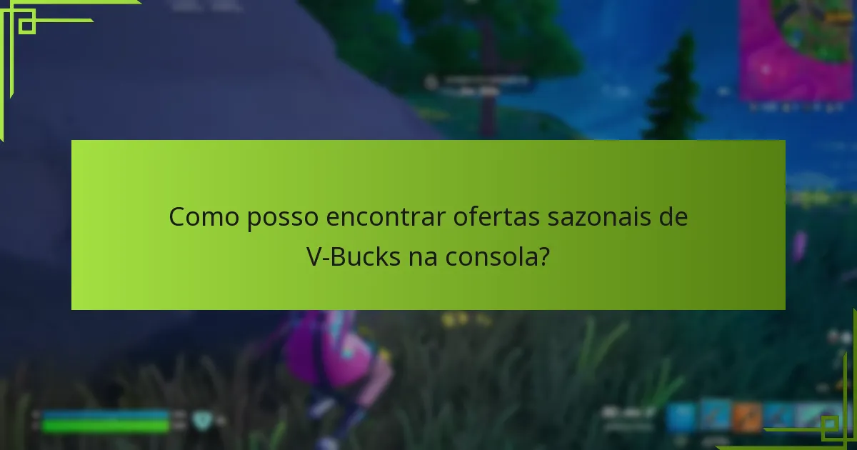 Como posso encontrar ofertas sazonais de V-Bucks na consola?