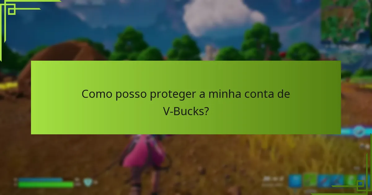 Como posso proteger a minha conta de V-Bucks?