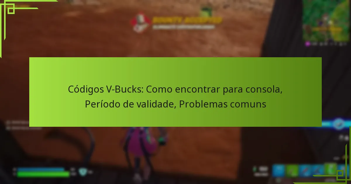 Códigos V-Bucks: Como encontrar para consola, Período de validade, Problemas comuns