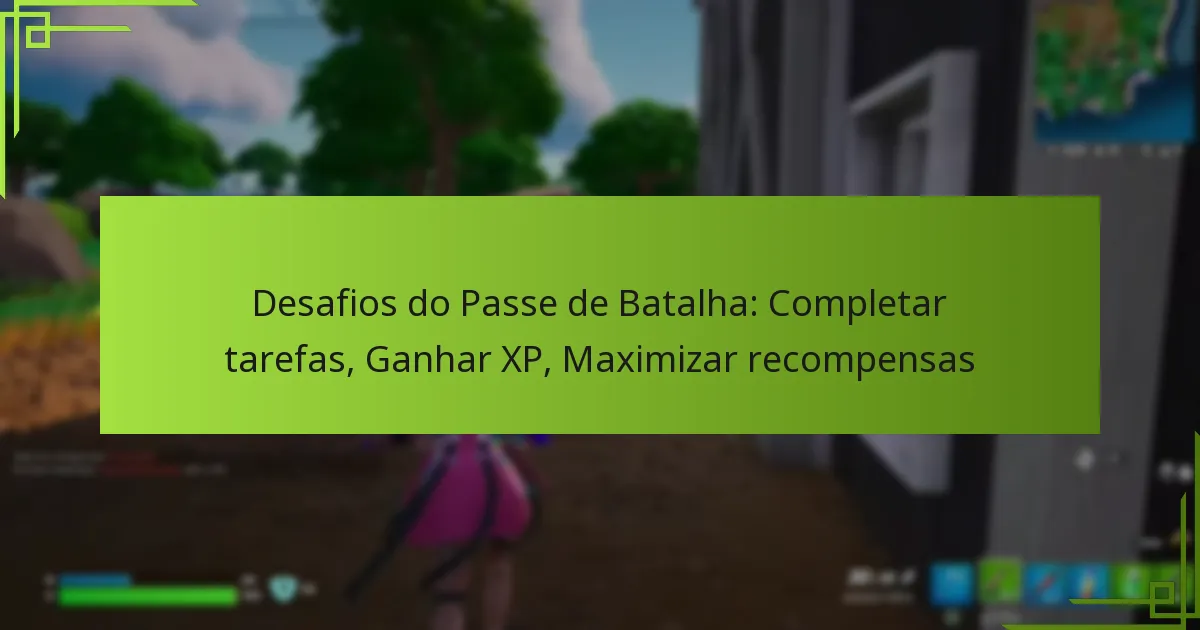 Desafios do Passe de Batalha: Completar tarefas, Ganhar XP, Maximizar recompensas