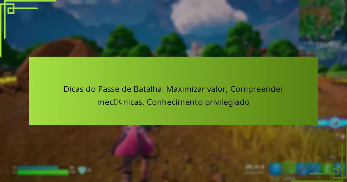 Dicas do Passe de Batalha: Maximizar valor, Compreender mecânicas, Conhecimento privilegiado