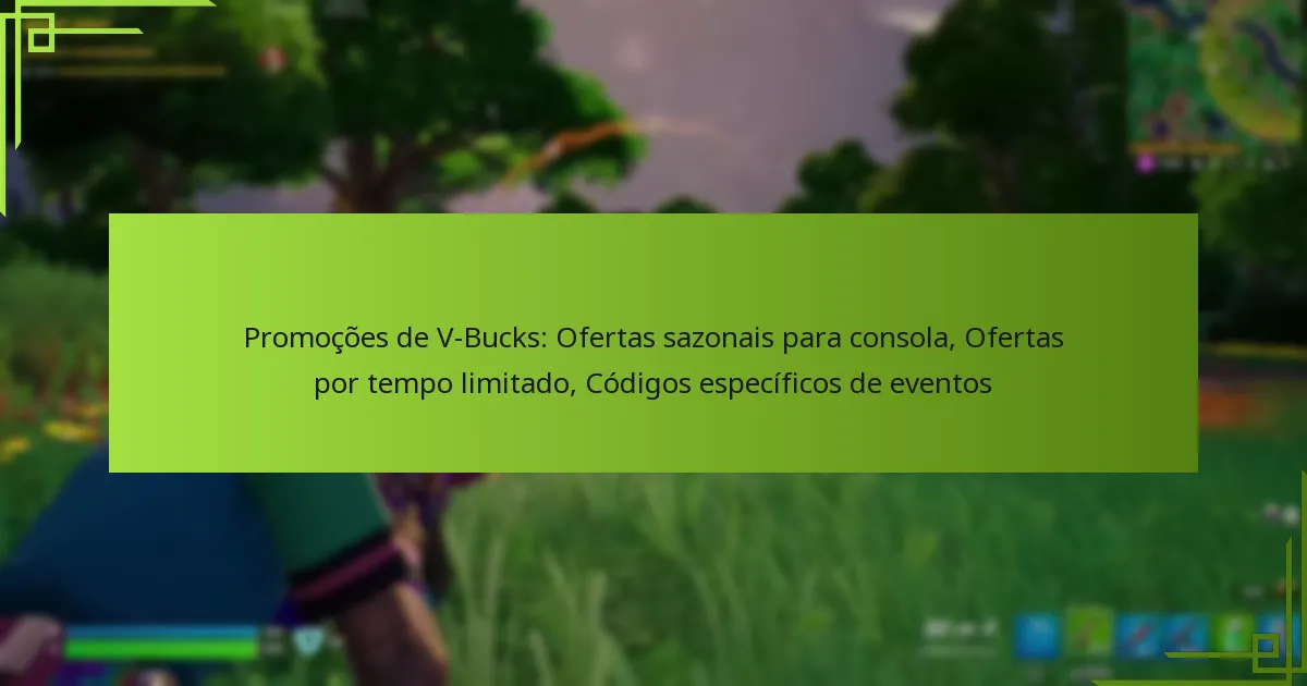 Promoções de V-Bucks: Ofertas sazonais para consola, Ofertas por tempo limitado, Códigos específicos de eventos