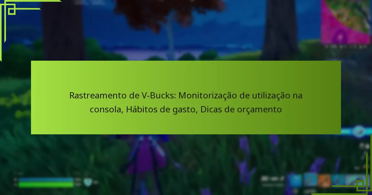 Rastreamento de V-Bucks: Monitorização de utilização na consola, Hábitos de gasto, Dicas de orçamento