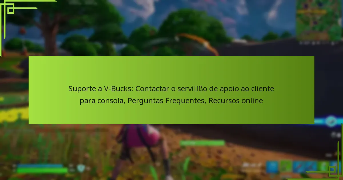 Suporte a V-Bucks: Contactar o serviço de apoio ao cliente para consola, Perguntas Frequentes, Recursos online
