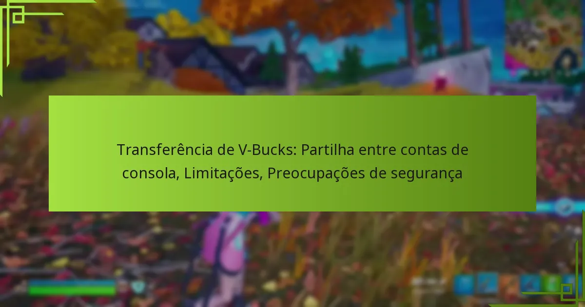 Transferência de V-Bucks: Partilha entre contas de consola, Limitações, Preocupações de segurança