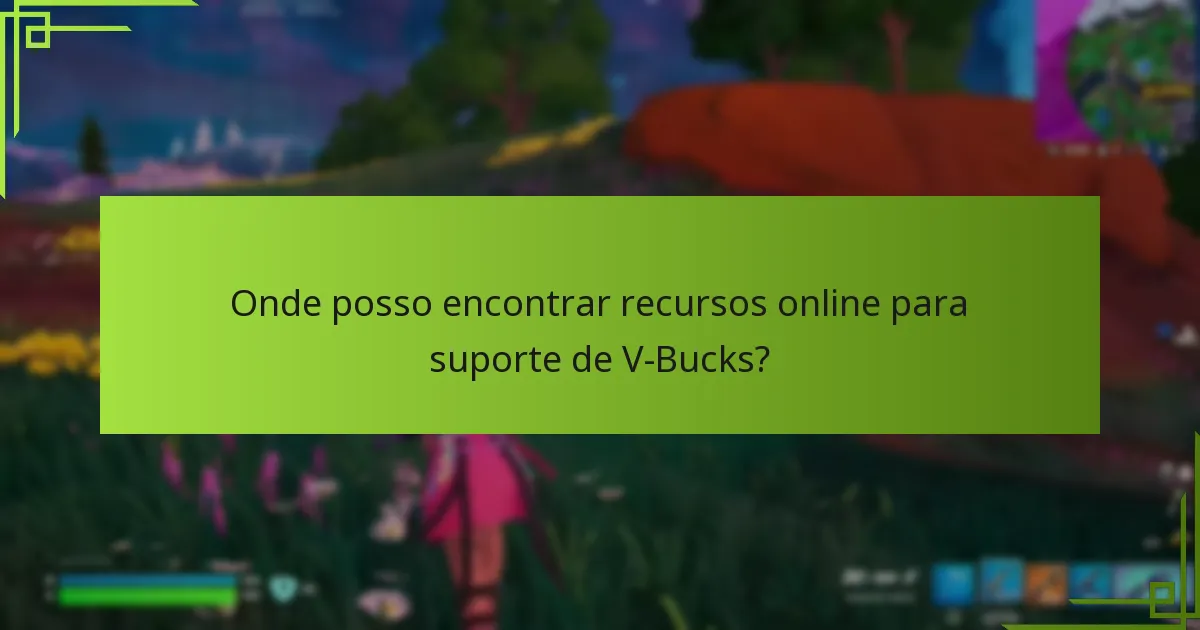 Onde posso encontrar recursos online para suporte de V-Bucks?
