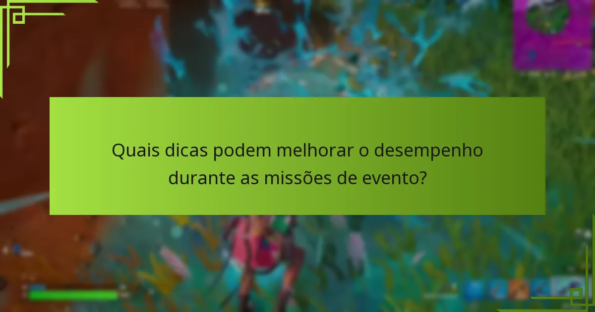 Quais dicas podem melhorar o desempenho durante as missões de evento?