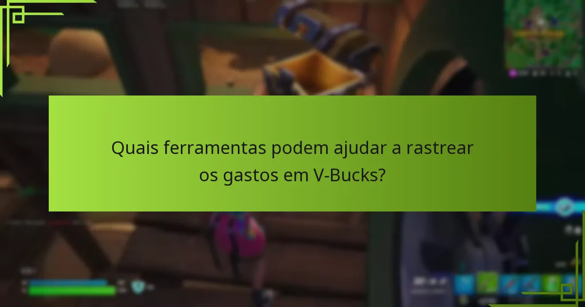 Quais ferramentas podem ajudar a rastrear os gastos em V-Bucks?