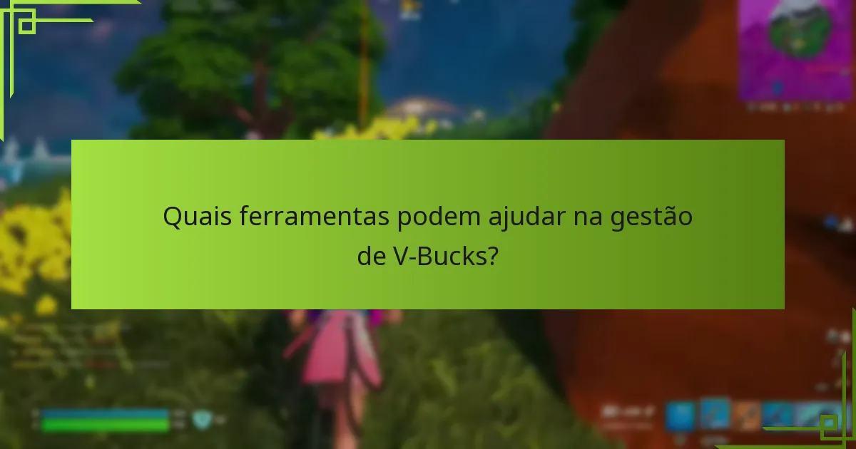 Quais ferramentas podem ajudar na gestão de V-Bucks?